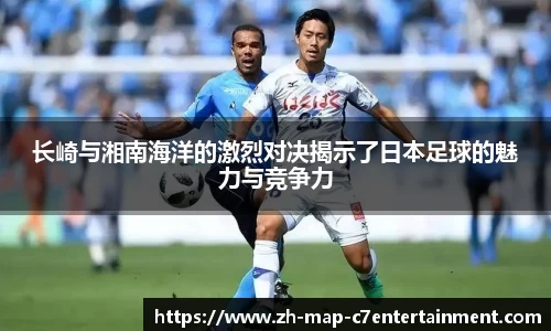 长崎与湘南海洋的激烈对决揭示了日本足球的魅力与竞争力