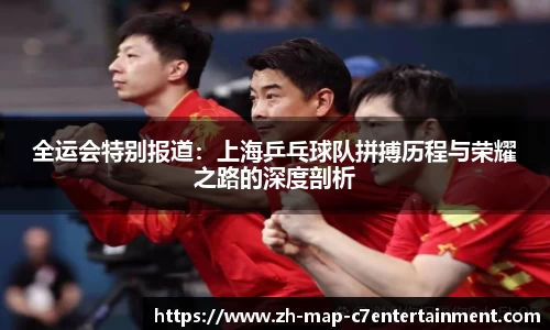 全运会特别报道：上海乒乓球队拼搏历程与荣耀之路的深度剖析